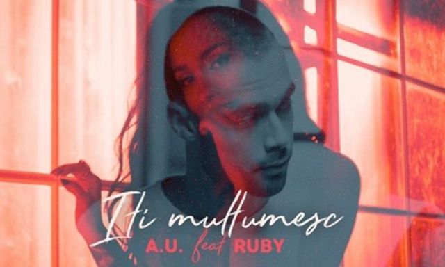 A.U. lanseaza alaturi de Ruby prima piesa din cariera: „Iti multumesc“